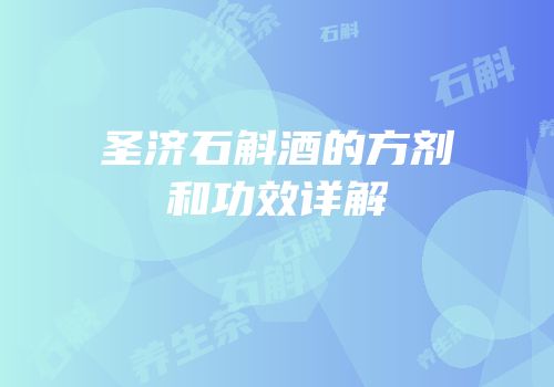 圣济石斛酒的方剂和功效详解
