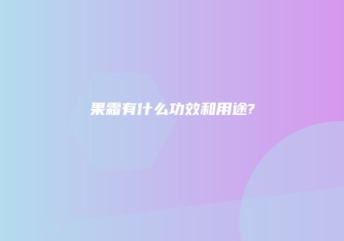 果霜有什么功效和用途?