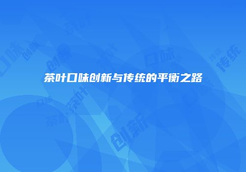 茶叶口味创新与传统的平衡之路