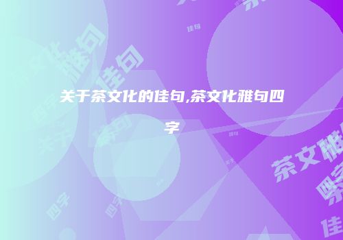 关于茶文化的佳句,茶文化雅句四字