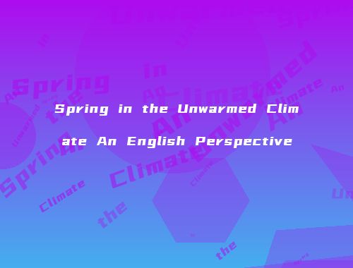 Spring in the Unwarmed Climate An English Perspective
