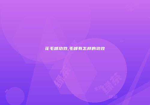 花毛峰功效,毛峰有怎样的功效