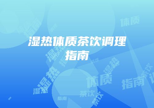 湿热体质茶饮调理指南