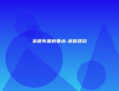 茶席布置的要点-茶席摆放