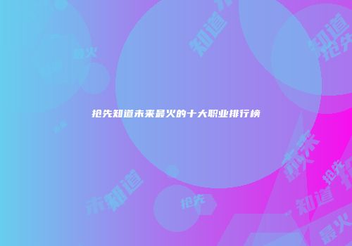 抢先知道未来最火的十大职业排行榜
