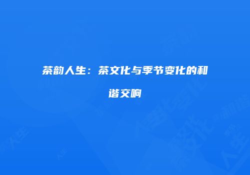 茶韵人生：茶文化与季节变化的和谐交响