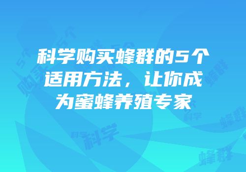 科学购买蜂群的5个适用方法，让你成为蜜蜂养殖专家