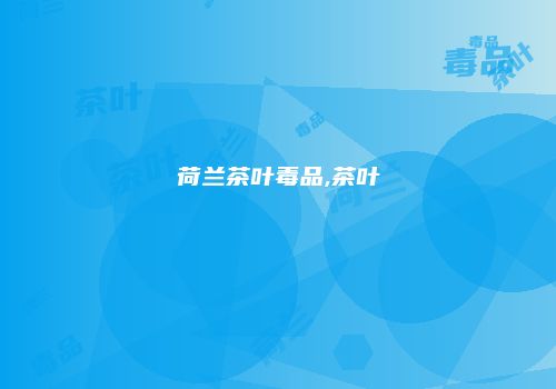 荷兰茶叶毒品,茶叶