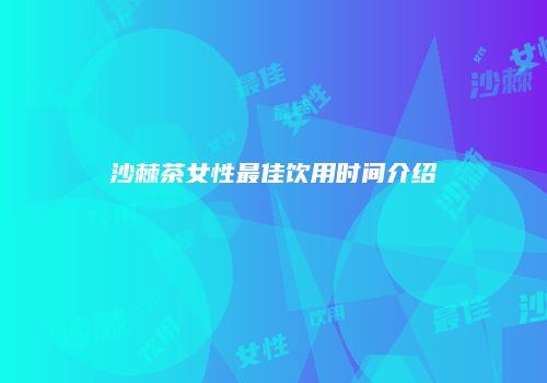 沙棘茶女性最佳饮用时间介绍
