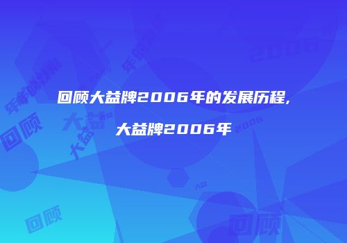 回顾大益牌2006年的发展历程,大益牌2006年