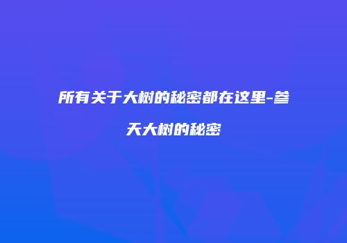 所有关于大树的秘密都在这里-参天大树的秘密