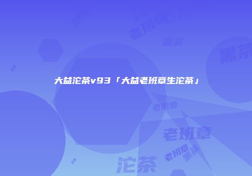 大益沱茶v93「大益老班章生沱茶」