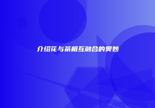 介绍花与茶相互融合的奥妙