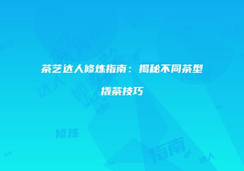 茶艺达人修炼指南：揭秘不同茶型撬茶技巧