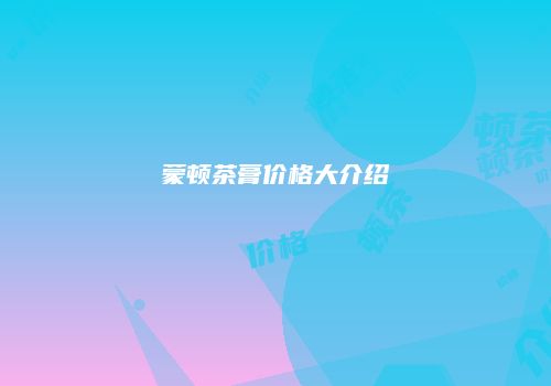 蒙顿茶膏价格大介绍