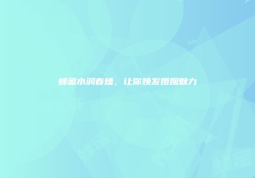 蜂蜜水润春燥，让你焕发婚姻魅力