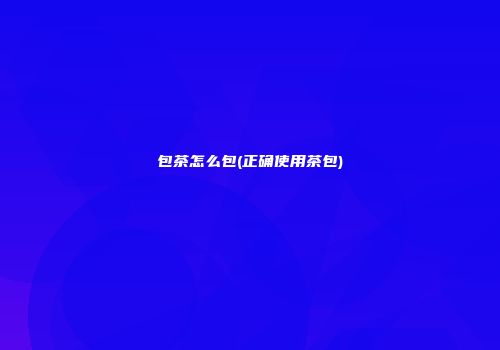 包茶怎么包(正确使用茶包)