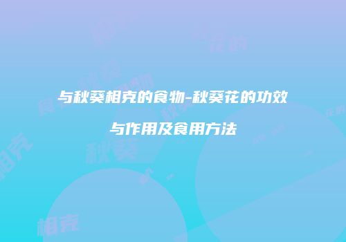 与秋葵相克的食物-秋葵花的功效与作用及食用方法