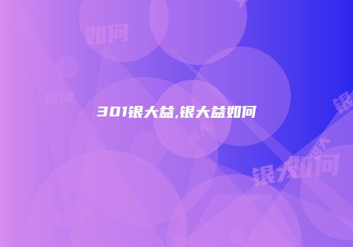 301银大益,银大益如何