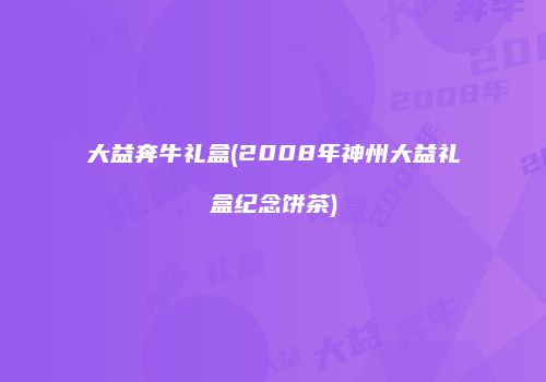 大益奔牛礼盒(2008年神州大益礼盒纪念饼茶)