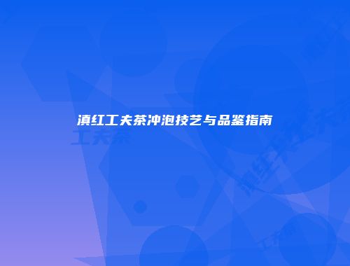 滇红工夫茶冲泡技艺与品鉴指南