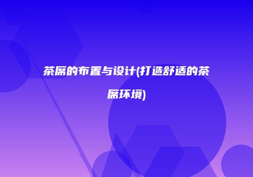 茶席的布置与设计(打造舒适的茶席环境)