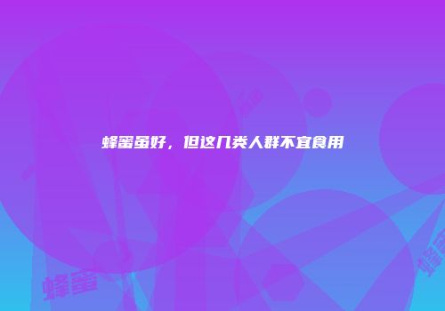 蜂蜜虽好，但这几类人群不宜食用