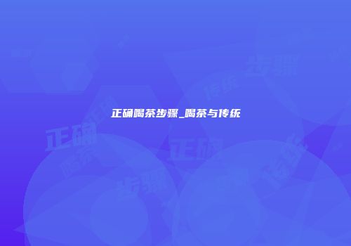 正确喝茶步骤_喝茶与传统