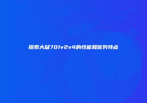 探索大益701v2v4的性能和优势特点