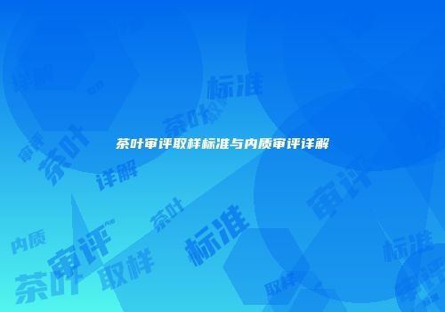 茶叶审评取样标准与内质审评详解