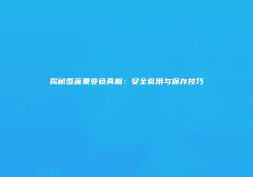 揭秘雪莲果变色真相：安全食用与保存技巧