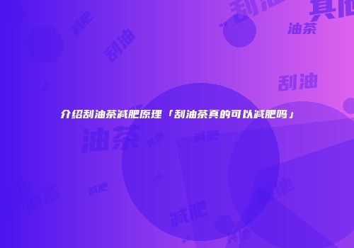 介绍刮油茶减肥原理「刮油茶真的可以减肥吗」