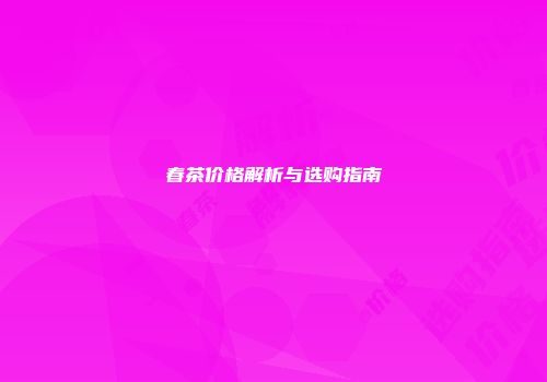 春茶价格解析与选购指南