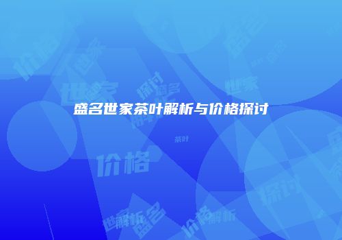 盛名世家茶叶解析与价格探讨