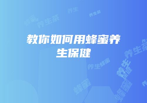 教你如何用蜂蜜养生保健