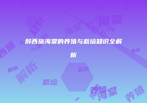 醉西施海棠的养殖与栽培知识全解析