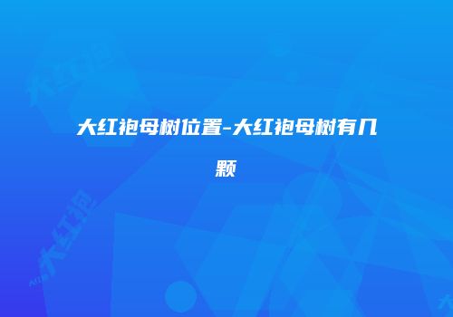 大红袍母树位置-大红袍母树有几颗