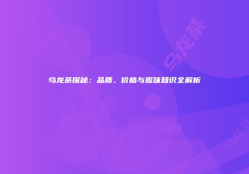 乌龙茶探秘：品质、价格与趣味知识全解析