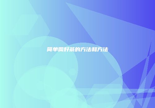 简单喝好茶的方法和方法