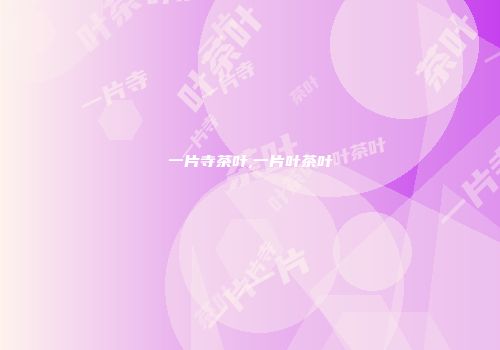 一片寺茶叶,一片叶茶叶