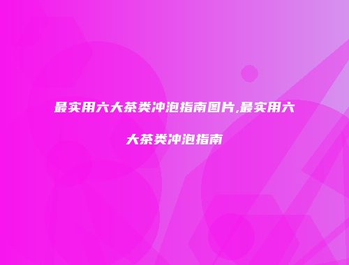 最实用六大茶类冲泡指南图片,最实用六大茶类冲泡指南