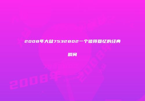 2008年大益7532802一个值得回忆的经典瞬间