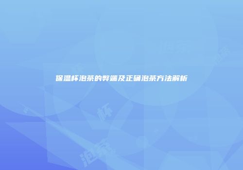 保温杯泡茶的弊端及正确泡茶方法解析