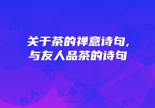 关于茶的禅意诗句,与友人品茶的诗句