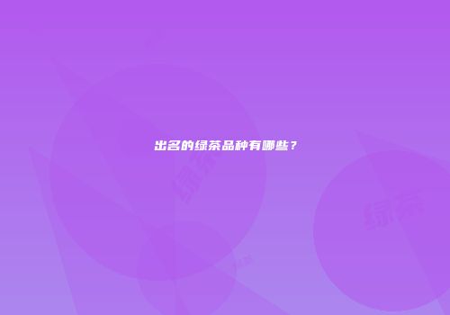 出名的绿茶品种有哪些？