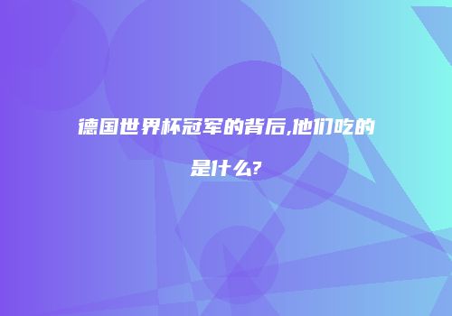 德国世界杯冠军的背后,他们吃的是什么?