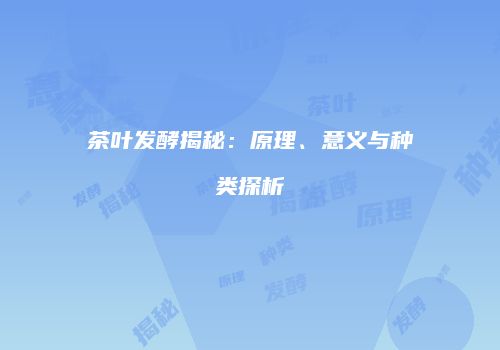茶叶发酵揭秘：原理、意义与种类探析