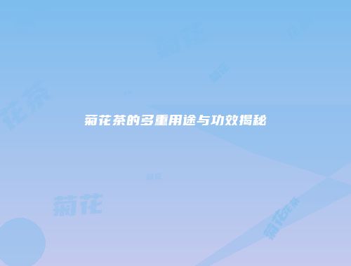 菊花茶的多重用途与功效揭秘