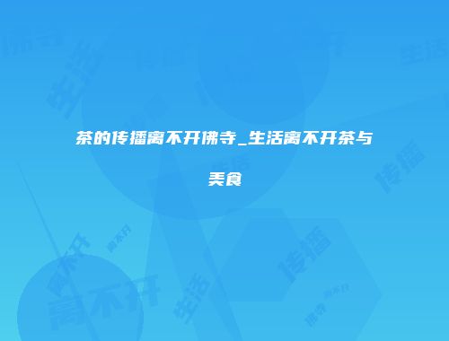 茶的传播离不开佛寺_生活离不开茶与美食