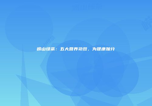 崂山绿茶：五大营养功效，为健康加分
